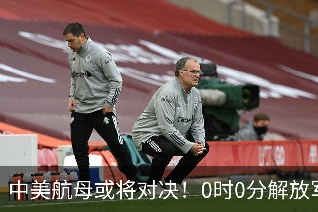 中美航母或将对决！0时0分解放军准时封海，47天特殊军演突然打响