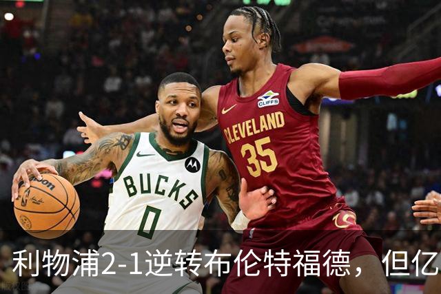 利物浦2-1逆转布伦特福德，但亿欧新援沦为“水货”在所难免
