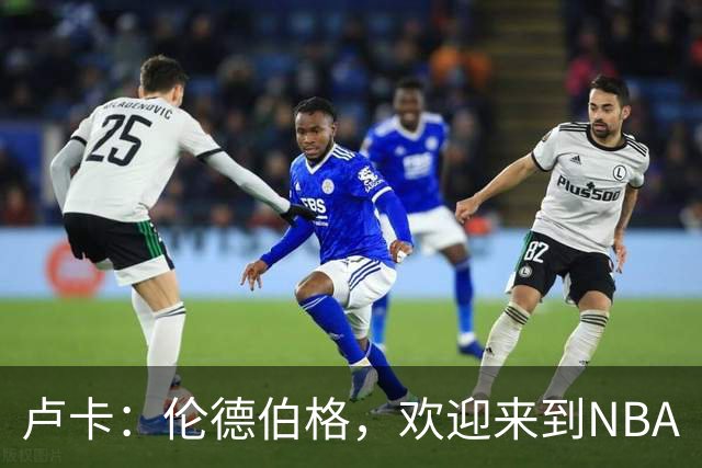 卢卡：伦德伯格，欢迎来到NBA