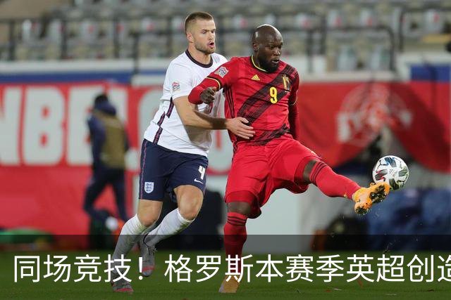 同场竞技！格罗斯本赛季英超创造19次机会，同期仅少于维尔茨20次