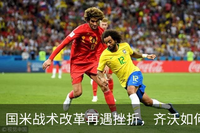 国米战术改革再遇挫折，齐沃如何抉择？构建适配阵容任重道远！