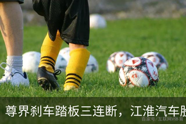 尊界刹车踏板三连断，江淮汽车股价跌停！官方回应来了