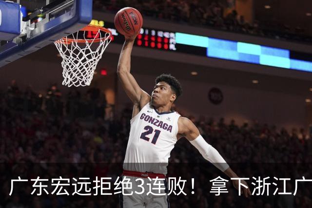广东宏远拒绝3连败！拿下浙江广厦，胡明轩对位孙铭徽，央视直播