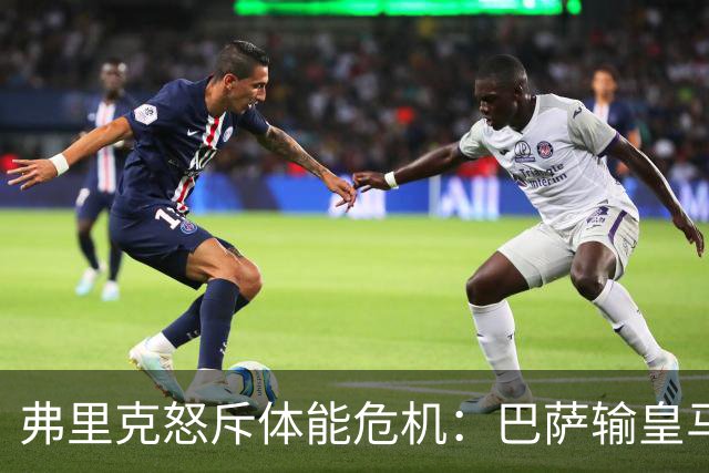 弗里克怒斥体能危机：巴萨输皇马并非借口
