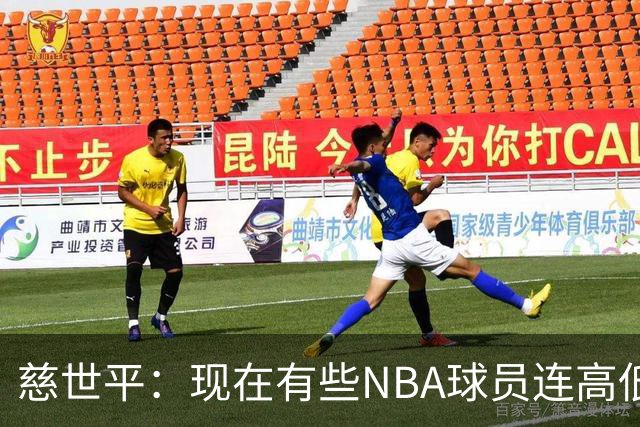 慈世平：现在有些NBA球员连高低位配合都执行不好 这是个大问题