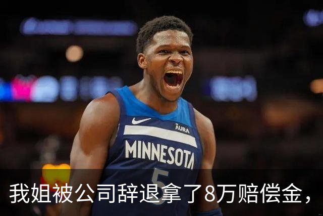 我姐被公司辞退拿了8万赔偿金，在家歇了半个月，老板突然打电话来