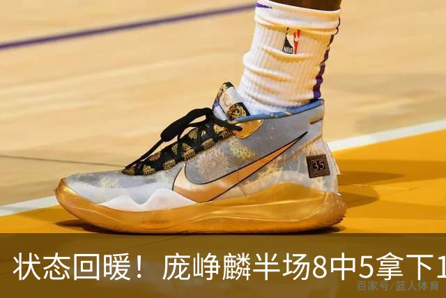 状态回暖！庞峥麟半场8中5拿下12分2篮板4助攻