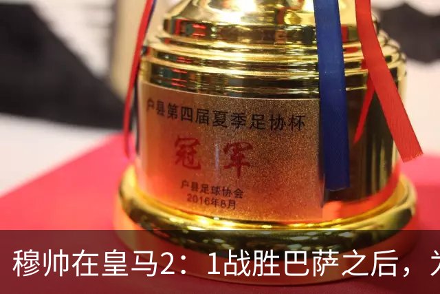 穆帅在皇马2：1战胜巴萨之后，为皇马替补门将发声：居然没人问卢宁？