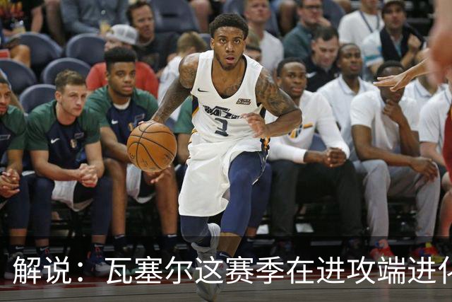 解说：瓦塞尔这赛季在进攻端进化了 他强化了自己的传控