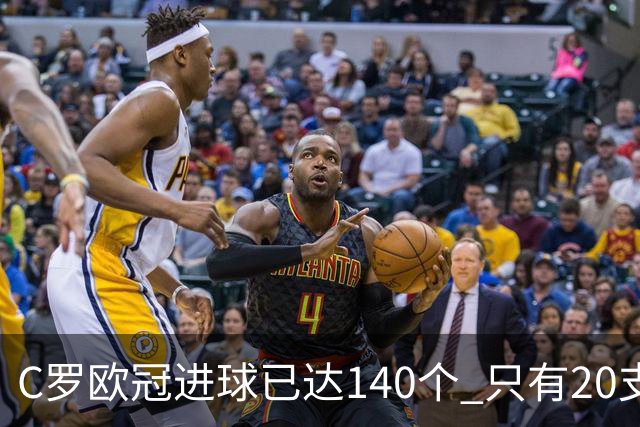 C罗欧冠进球已达140个 只有20支球队进球数超过他